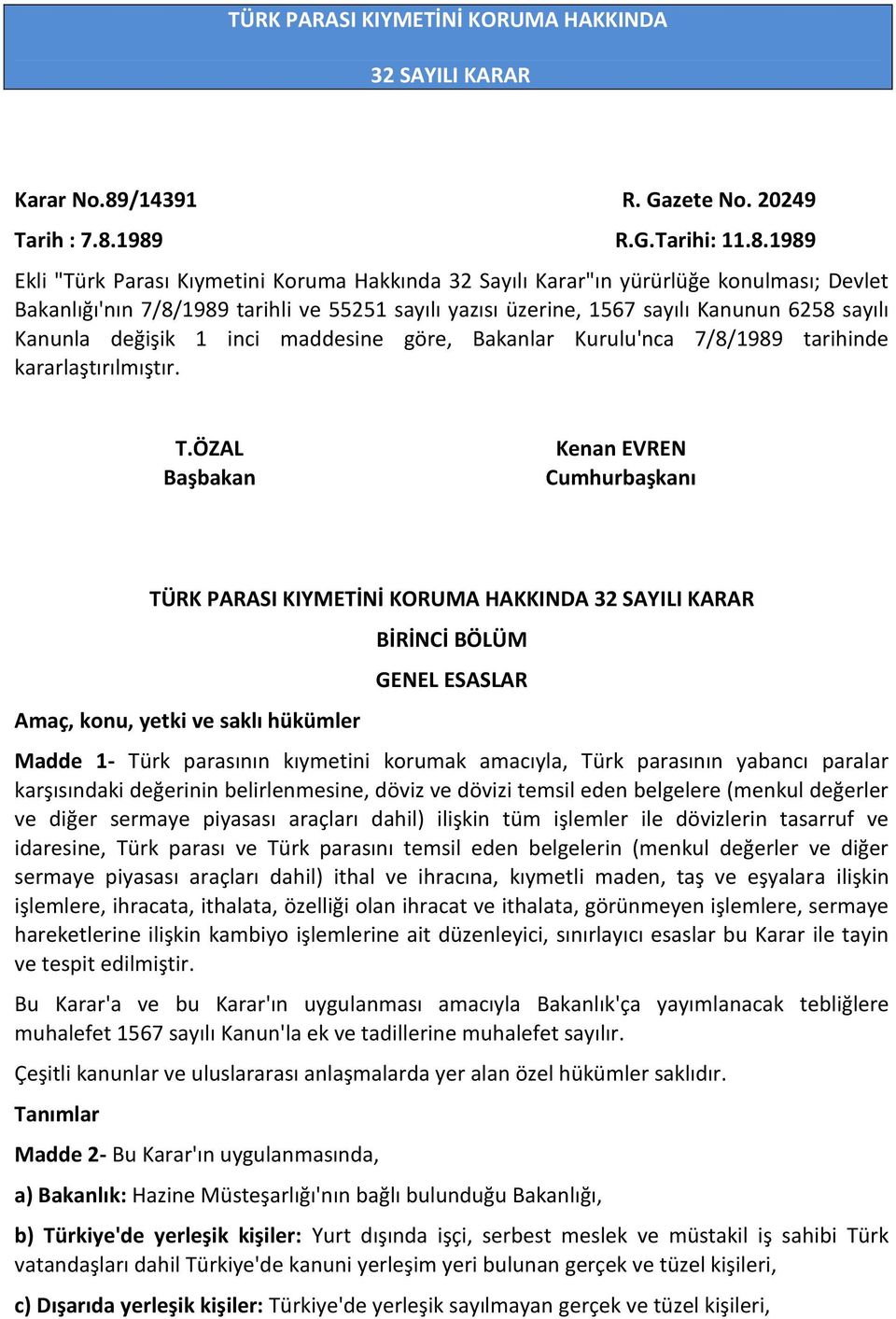 1989 R.G.Tarihi: 11.8.1989 Ekli "Türk Parası Kıymetini Koruma Hakkında 32 Sayılı Karar"ın yürürlüğe konulması; Devlet Bakanlığı'nın 7/8/1989 tarihli ve 55251 sayılı yazısı üzerine, 1567 sayılı