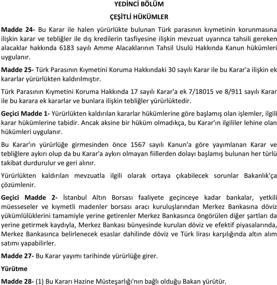 Madde 25- Türk Parasının Kıymetini Koruma Hakkındaki 30 sayılı Karar ile bu Karar'a ilişkin ek kararlar yürürlükten kaldırılmıştır.