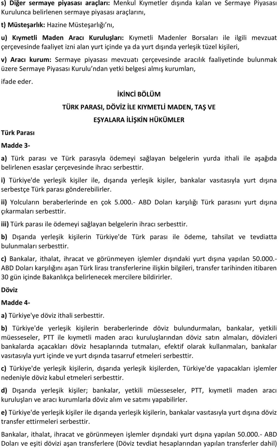 çerçevesinde aracılık faaliyetinde bulunmak üzere Sermaye Piyasası Kurulu ndan yetki belgesi almış kurumları, ifade eder.