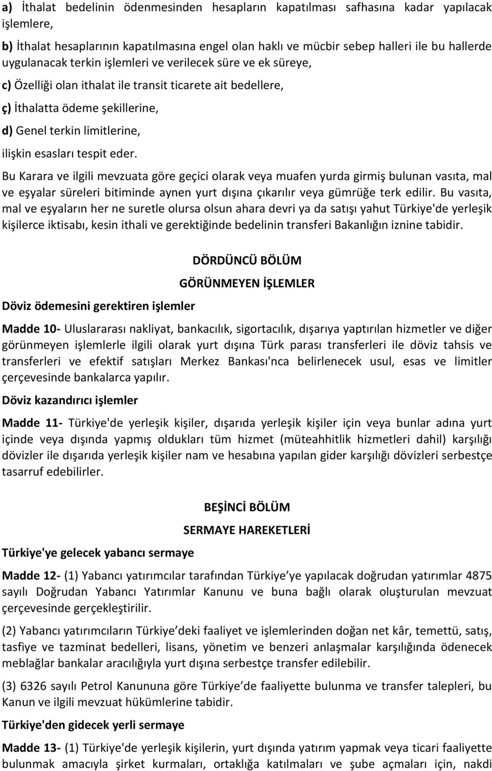 tespit eder. Bu Karara ve ilgili mevzuata göre geçici olarak veya muafen yurda girmiş bulunan vasıta, mal ve eşyalar süreleri bitiminde aynen yurt dışına çıkarılır veya gümrüğe terk edilir.