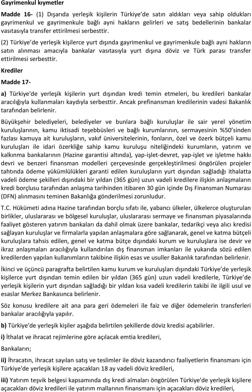 (2) Türkiye de yerleşik kişilerce yurt dışında gayrimenkul ve gayrimenkule bağlı ayni hakların satın alınması amacıyla bankalar vasıtasıyla yurt dışına döviz ve Türk parası transfer ettirilmesi