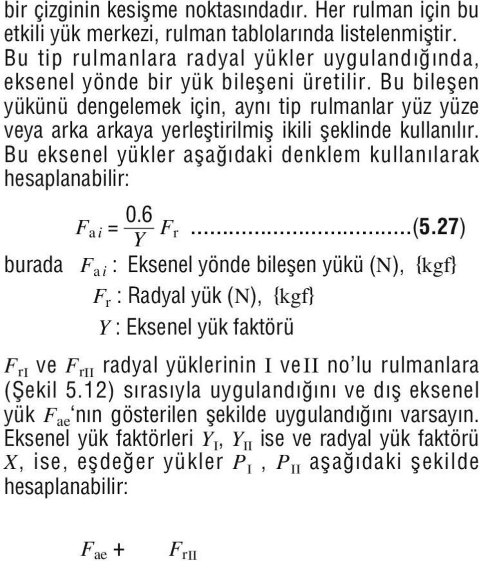 20) 3 burada F min : Değişken yükün minimum değeri (N), {kgf} F maks : Değişken yükün maksimum değeri (N), {kgf} (3) Yük dalgalanması sinüs dalgaya benzediğinde (Şekil 5.