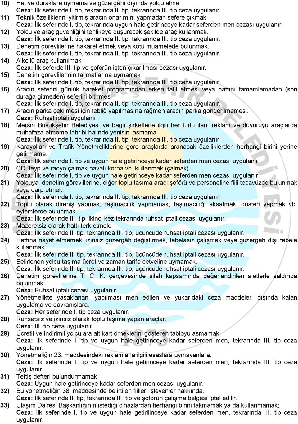 12) Yolcu ve araç güvenliğini tehlikeye düşürecek şekilde araç kullanmak. Ceza: İlk seferinde I. tip, tekrarında II. tip, tekrarında III. tip ceza uygulanır.