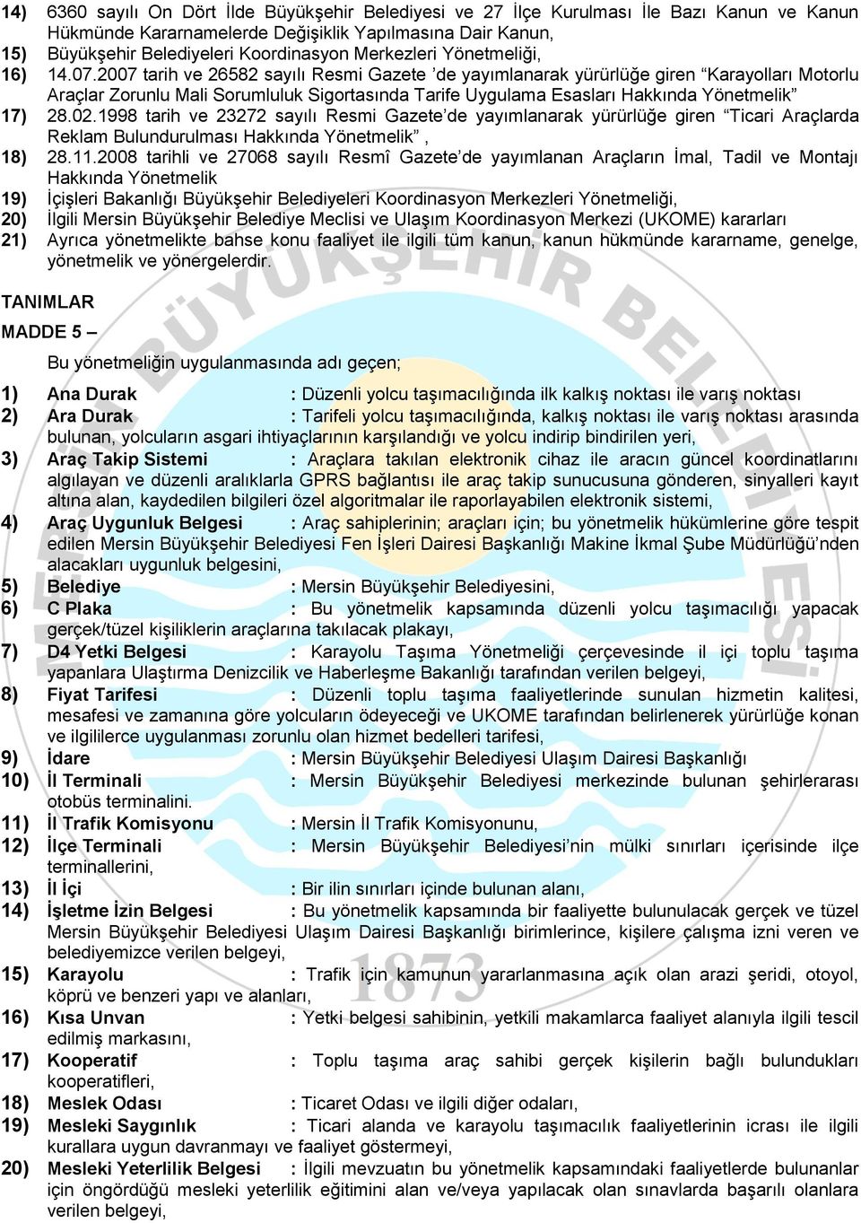 2007 tarih ve 26582 sayılı Resmi Gazete de yayımlanarak yürürlüğe giren Karayolları Motorlu Araçlar Zorunlu Mali Sorumluluk Sigortasında Tarife Uygulama Esasları Hakkında Yönetmelik 17) 28.02.