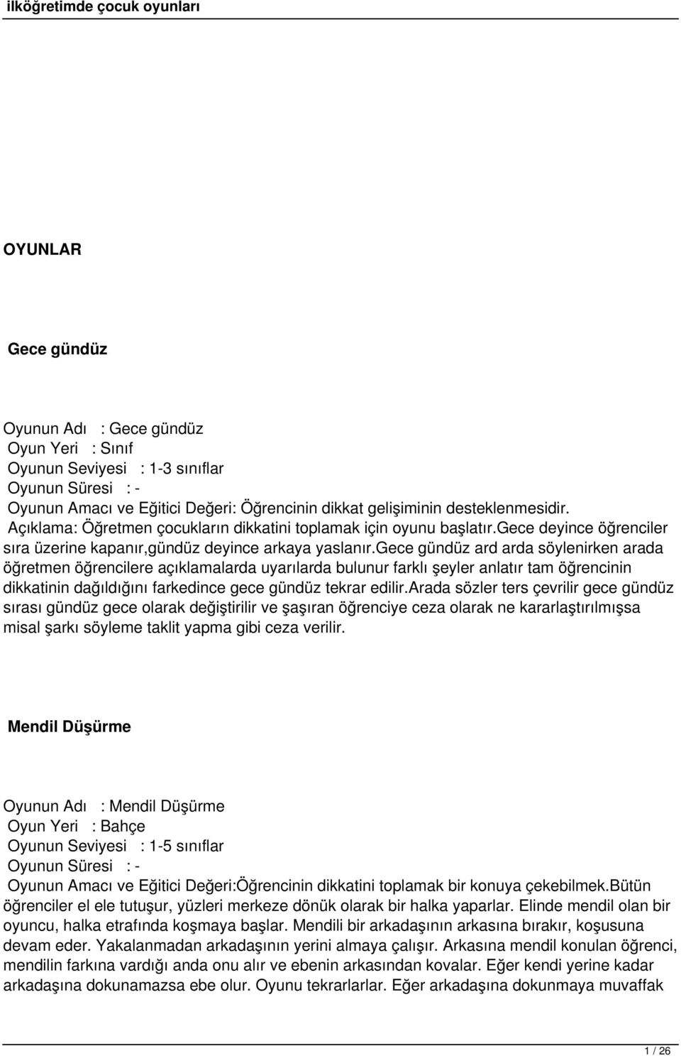 gece gündüz ard arda söylenirken arada öğretmen öğrencilere açıklamalarda uyarılarda bulunur farklı şeyler anlatır tam öğrencinin dikkatinin dağıldığını farkedince gece gündüz tekrar edilir.