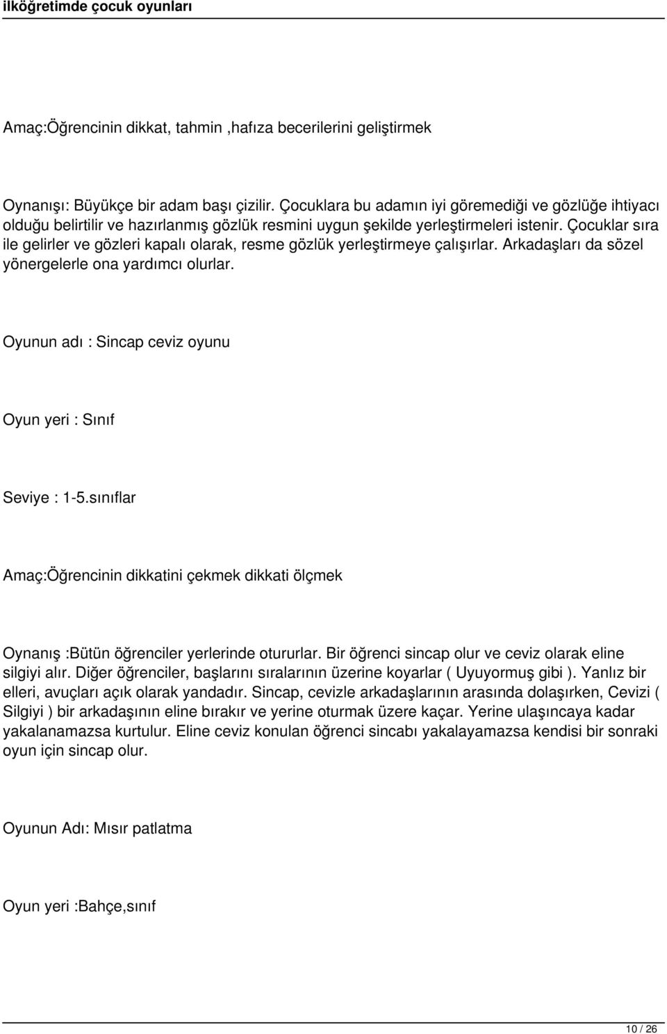 Çocuklar sıra ile gelirler ve gözleri kapalı olarak, resme gözlük yerleştirmeye çalışırlar. Arkadaşları da sözel yönergelerle ona yardımcı olurlar.