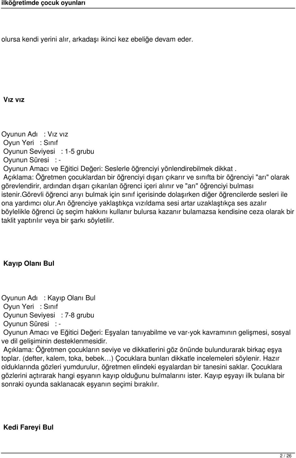 Açıklama: Öğretmen çocuklardan bir öğrenciyi dışarı çıkarır ve sınıfta bir öğrenciyi "arı" olarak görevlendirir, ardından dışarı çıkarılan öğrenci içeri alınır ve "arı" öğrenciyi bulması istenir.