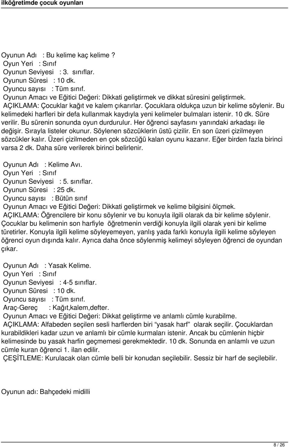 Bu sürenin sonunda oyun durdurulur. Her öğrenci sayfasını yanındaki arkadaşı ile değişir. Sırayla listeler okunur. Söylenen sözcüklerin üstü çizilir. En son üzeri çizilmeyen sözcükler kalır.