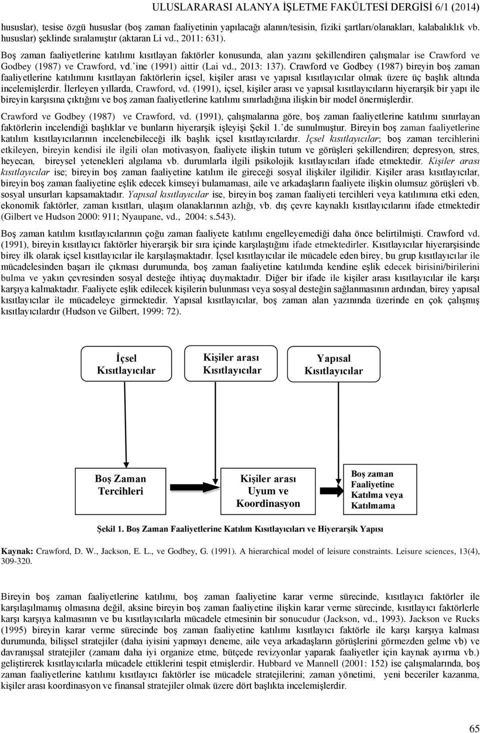 Boş zaman faaliyetlerine katılımı kısıtlayan faktörler konusunda, alan yazını şekillendiren çalışmalar ise Crawford ve Godbey (1987) ve Crawford, vd. ine (1991) aittir (Lai vd., 2013: 137).