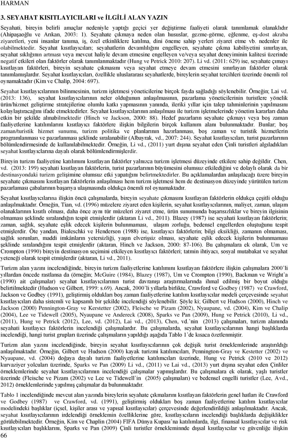 Seyahate çıkmaya neden olan hususlar, gezme-görme, eğlenme, eş-dost akraba ziyaretleri, yeni insanlar tanıma, iş, özel etkinliklere katılma, dini öneme sahip yerleri ziyaret etme vb.