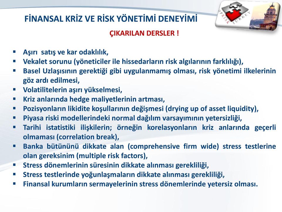 edilmesi, Volatilitelerin aşırı yükselmesi, Kriz anlarında hedge maliyetlerinin artması, Pozisyonların likidite koşullarının değişmesi (drying up of asset liquidity), Piyasa riski modellerindeki