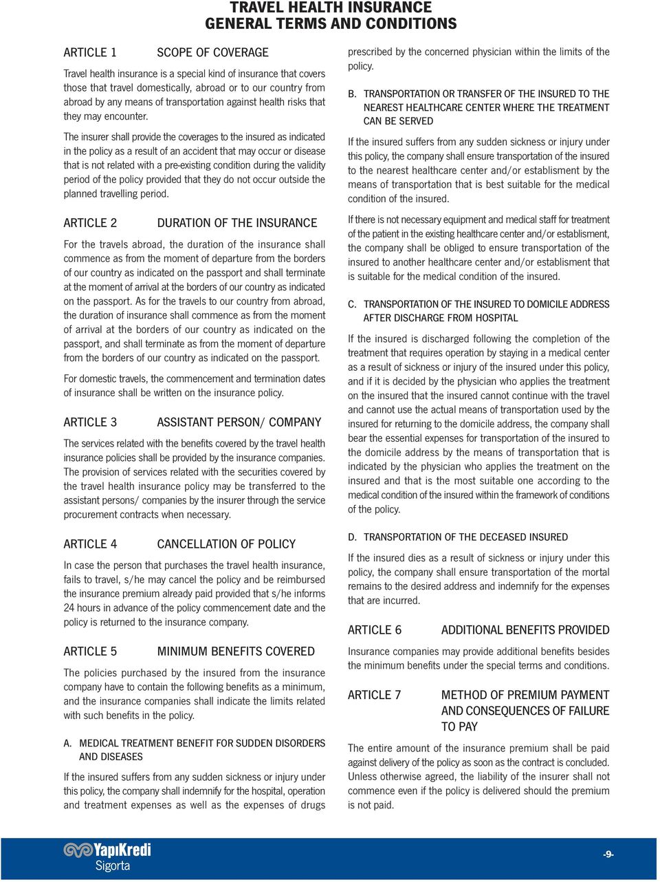 The insurer shall provide the coverages to the insured as indicated in the policy as a result of an accident that may occur or disease that is not related with a pre-existing condition during the