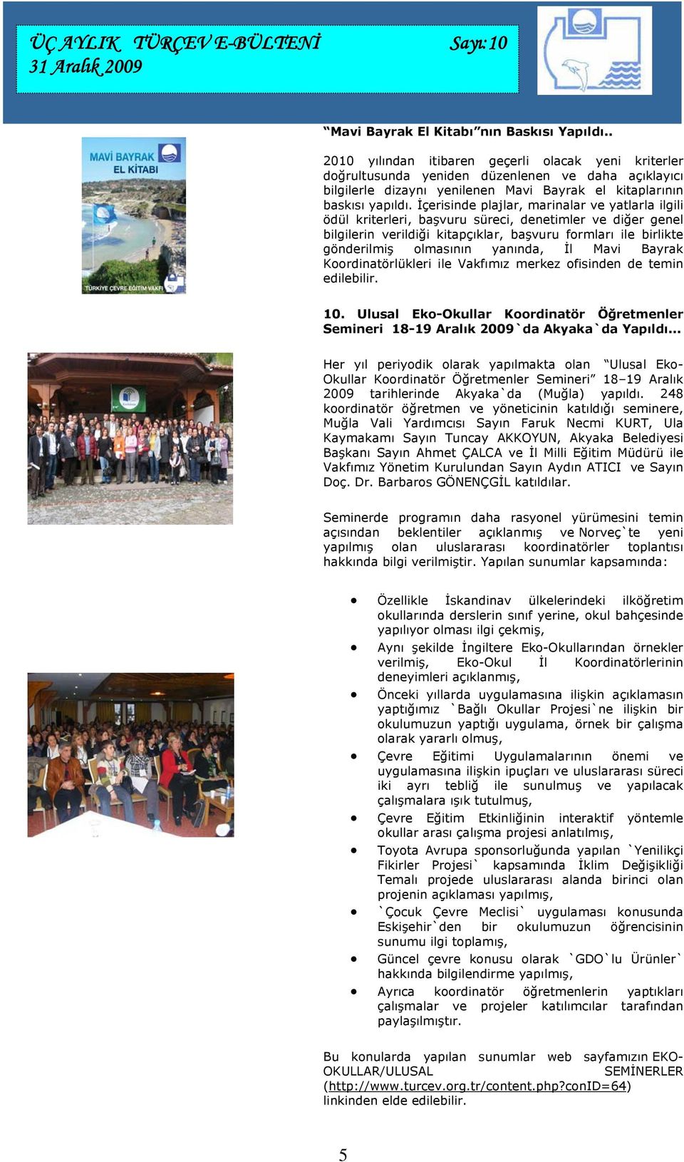 İçerisinde plajlar, marinalar ve yatlarla ilgili ödül kriterleri, başvuru süreci, denetimler ve diğer genel bilgilerin verildiği kitapçıklar, başvuru formları ile birlikte gönderilmiş olmasının