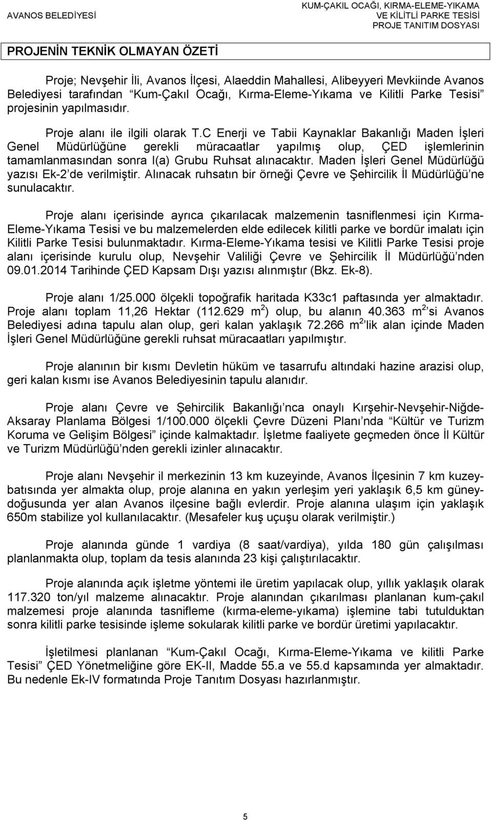 C Enerji ve Tabii Kaynaklar Bakanlığı Maden İşleri Genel Müdürlüğüne gerekli müracaatlar yapılmış olup, ÇED işlemlerinin tamamlanmasından sonra I(a) Grubu Ruhsat alınacaktır.