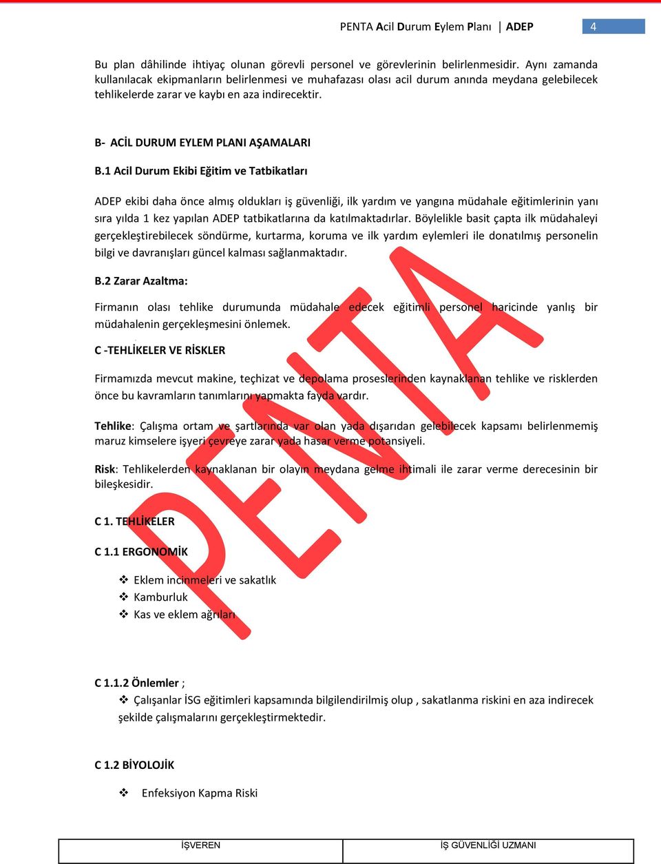 1 Acil Durum Ekibi Eğitim ve Tatbikatları ADEP ekibi daha önce almış oldukları iş güvenliği, ilk yardım ve yangına müdahale eğitimlerinin yanı sıra yılda 1 kez yapılan ADEP tatbikatlarına da