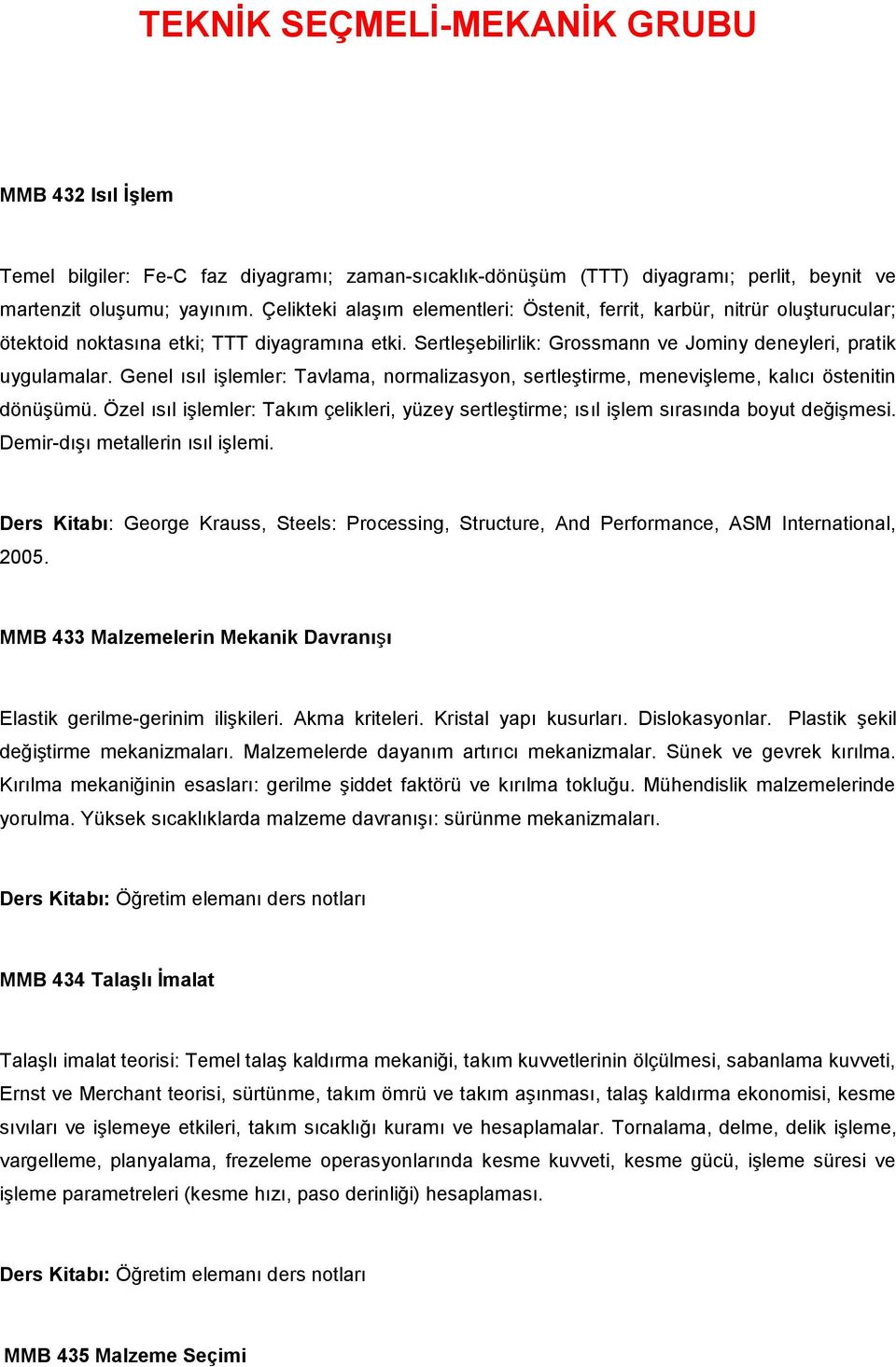 Genel ısıl işlemler: Tavlama, normalizasyon, sertleştirme, menevişleme, kalıcı östenitin dönüşümü. Özel ısıl işlemler: Takım çelikleri, yüzey sertleştirme; ısıl işlem sırasında boyut değişmesi.