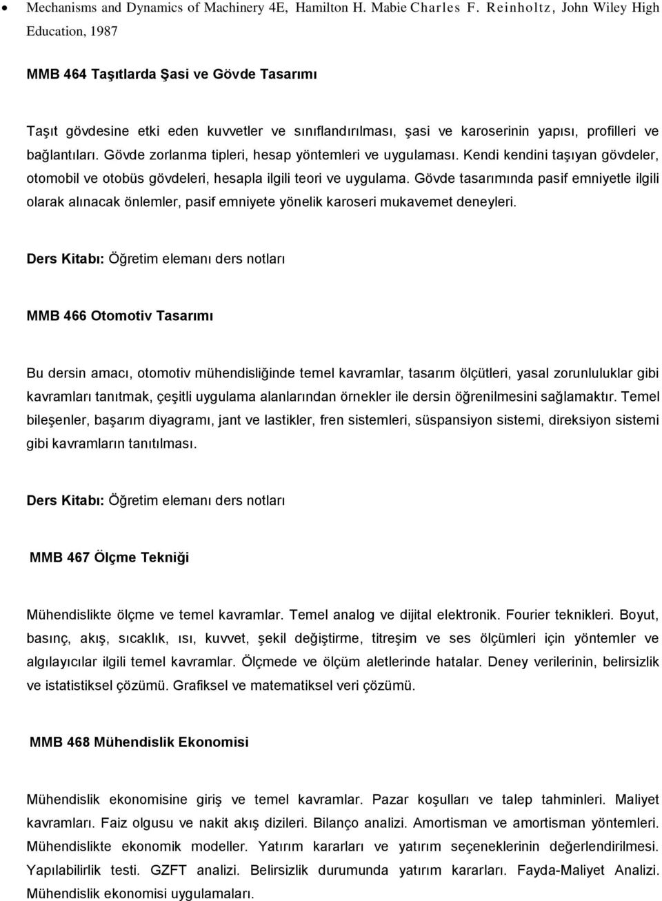 Gövde zorlanma tipleri, hesap yöntemleri ve uygulaması. Kendi kendini taşıyan gövdeler, otomobil ve otobüs gövdeleri, hesapla ilgili teori ve uygulama.