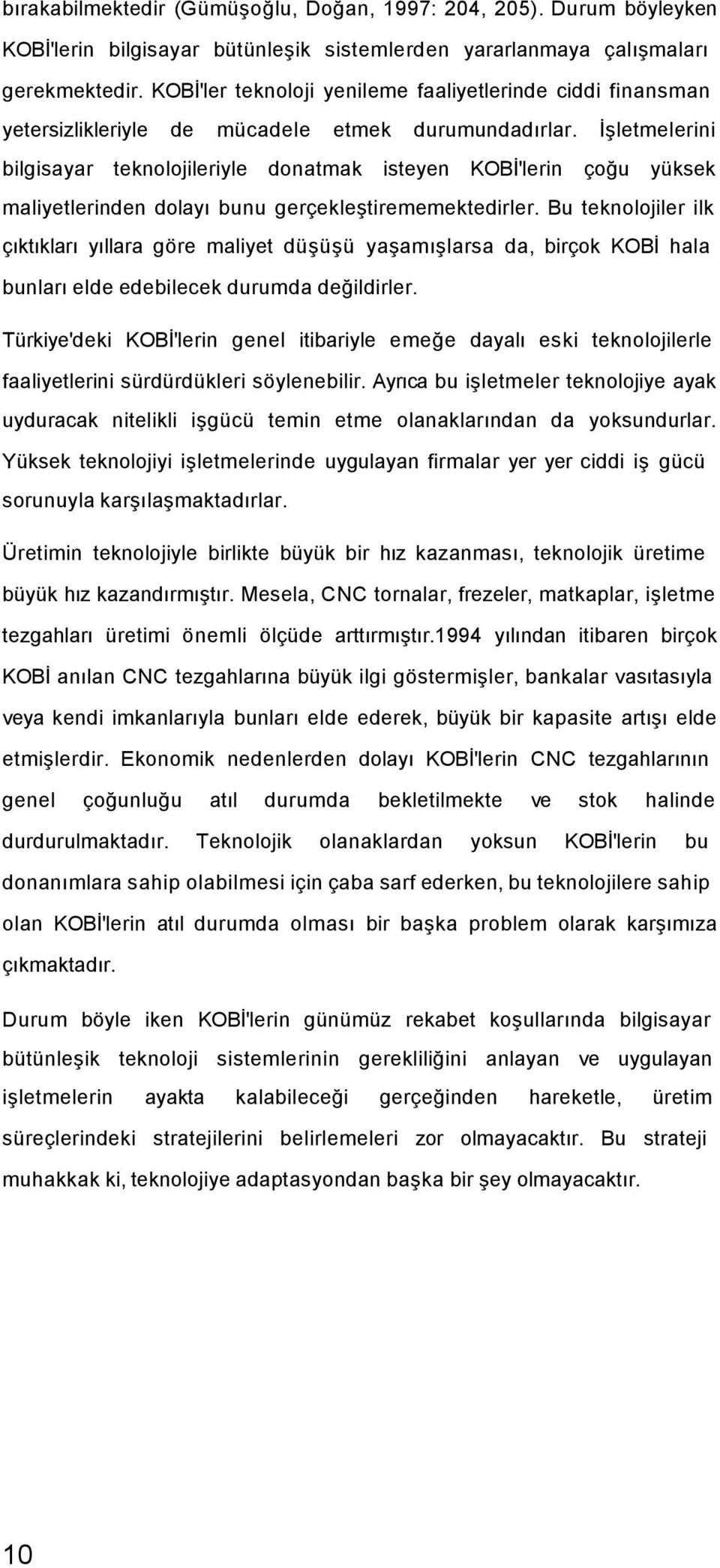 İşletmelerini bilgisayar teknolojileriyle donatmak isteyen KOBİ'lerin çoğu yüksek maliyetlerinden dolayı bunu gerçekleştirememektedirler.