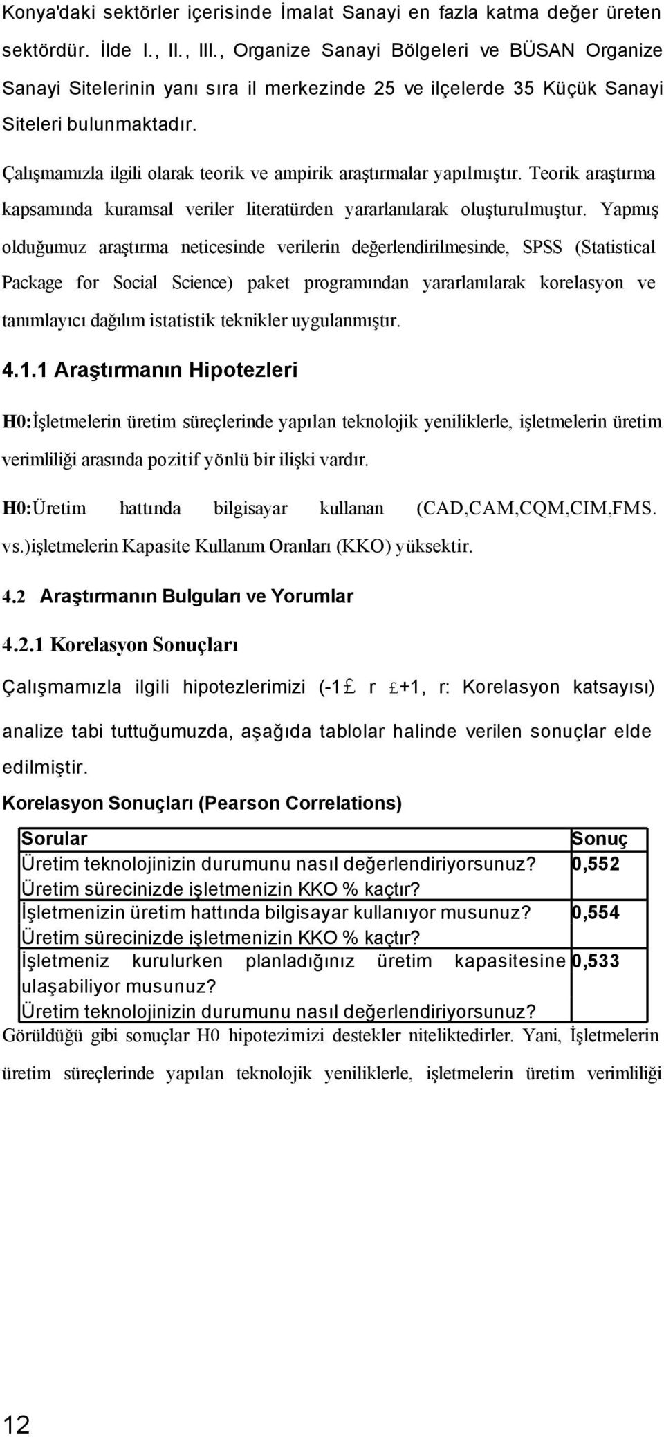 Çalışmamızla ilgili olarak teorik ve ampirik araştırmalar yapılmıştır. Teorik araştırma kapsamında kuramsal veriler literatürden yararlanılarak oluşturulmuştur.