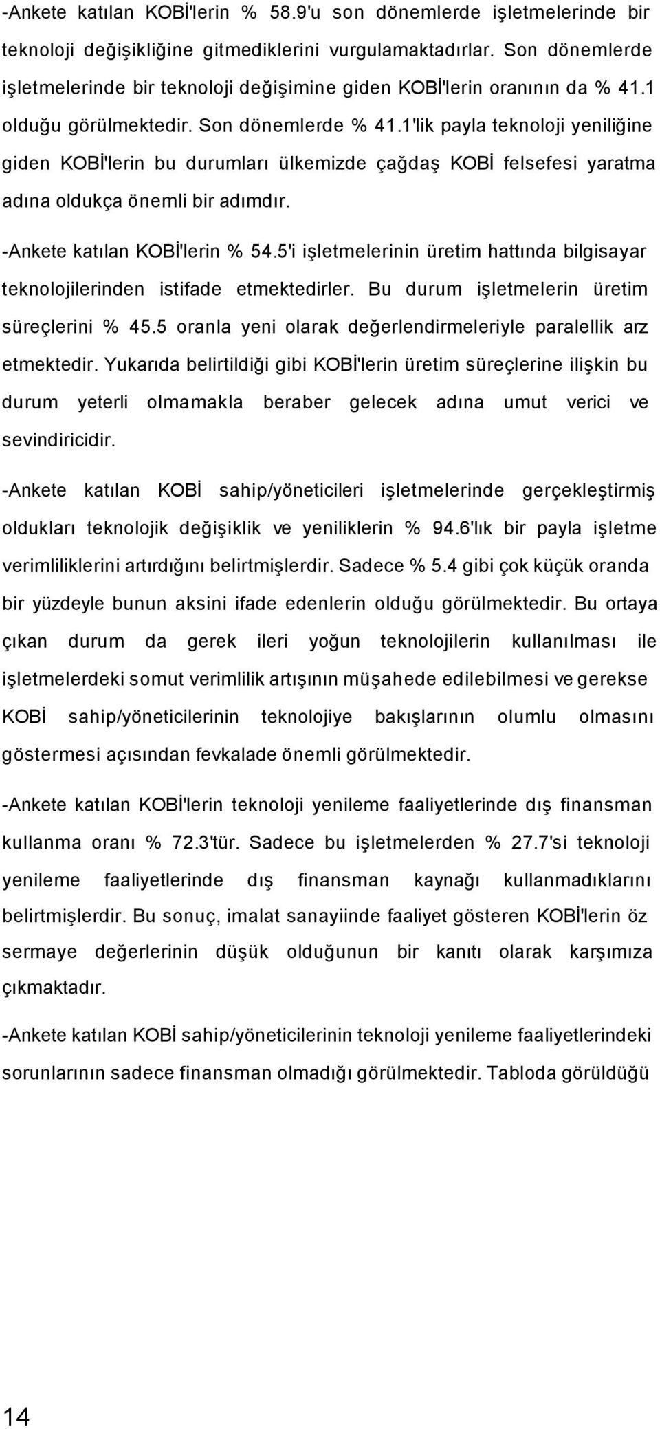 1'lik payla teknoloji yeniliğine giden KOBİ'lerin bu durumları ülkemizde çağdaş KOBİ felsefesi yaratma adına oldukça önemli bir adımdır. -Ankete katılan KOBİ'lerin % 54.