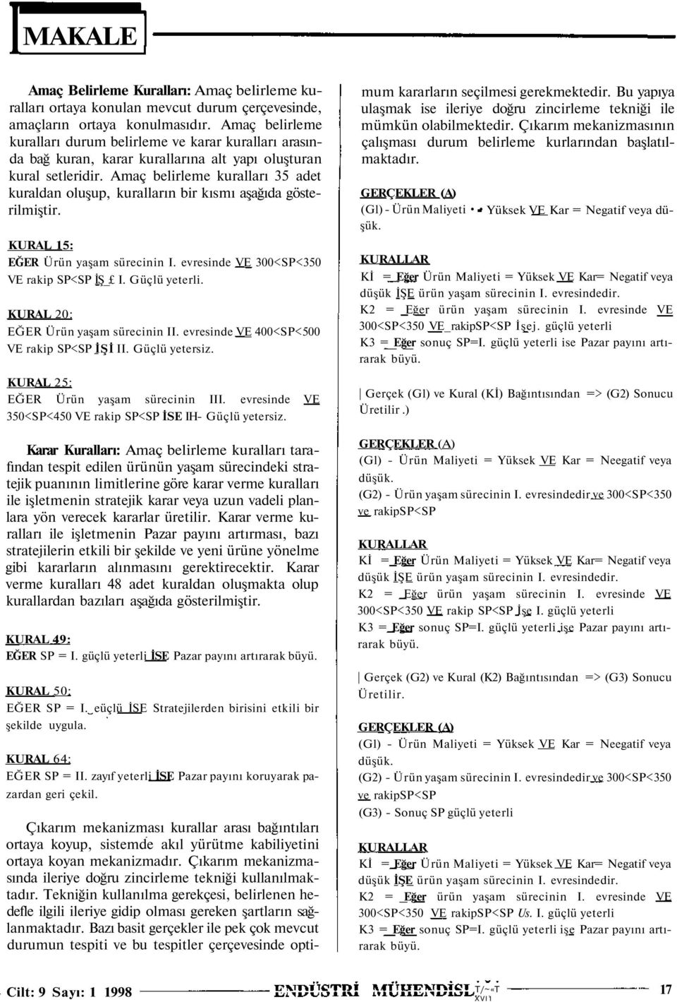 Amaç belirleme kuralları 35 adet kuraldan oluşup, kuralların bir kısmı aşağıda gösterilmiştir. KURAL 15: EĞER Ürün yaşam sürecinin I. evresinde E 300<SP<350 E rakip SP<SP İŞ_ I. Güçlü yeterli.