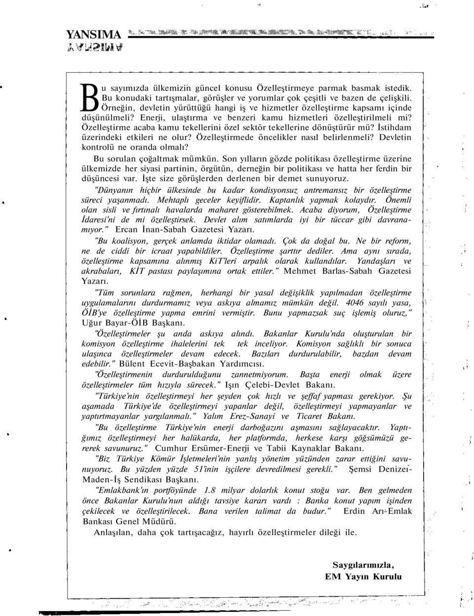 Özelleştirme acaba kamu tekellerini özel sektör tekellerine dönüştürür mü? İstihdam üzerindeki etkileri ne olur? Özelleştirmede öncelikler nasıl belirlenmeli? Devletin kontrolü ne oranda olmalı?