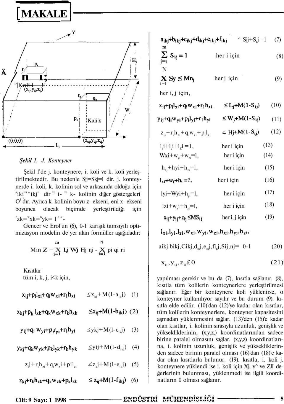 kolinin sol ve arkasında olduğu için a iki =(^ikj =ı dir ve i- ve k- kolinin diğer göstergeleri O 1 dır. Ayrıca k.