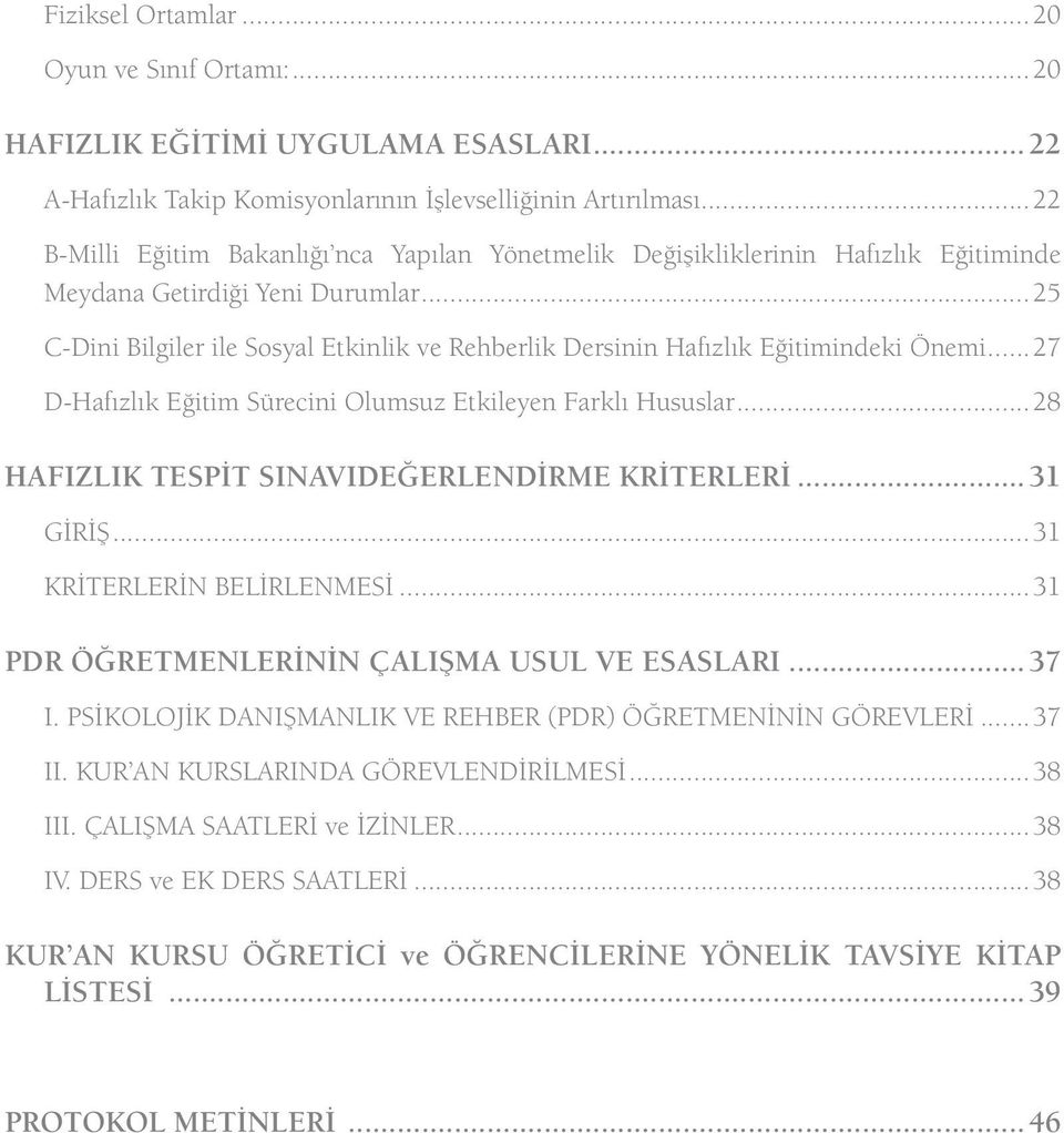 ..25 C-Dini Bilgiler ile Sosyal Etkinlik ve Rehberlik Dersinin Hafızlık Eğitimindeki Önemi...27 D-Hafızlık Eğitim Sürecini Olumsuz Etkileyen Farklı Hususlar.