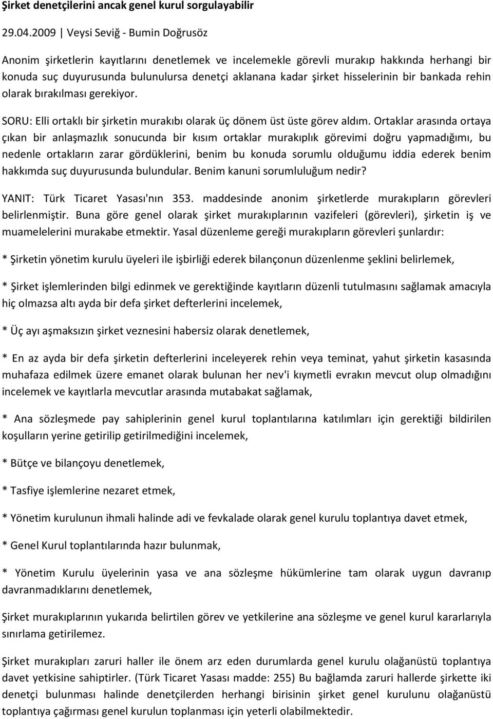 hisselerinin bir bankada rehin olarak bırakılması gerekiyor. SORU: Elli ortaklı bir şirketin murakıbı olarak üç dönem üst üste görev aldım.