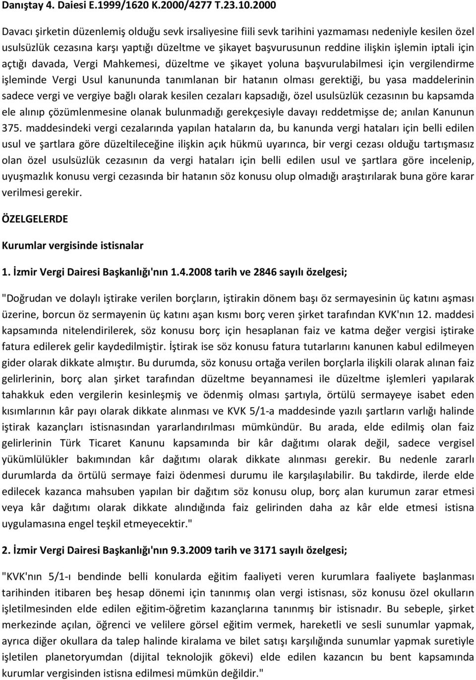 işlemin iptali için açtığı davada, Vergi Mahkemesi, düzeltme ve şikayet yoluna başvurulabilmesi için vergilendirme işleminde Vergi Usul kanununda tanımlanan bir hatanın olması gerektiği, bu yasa