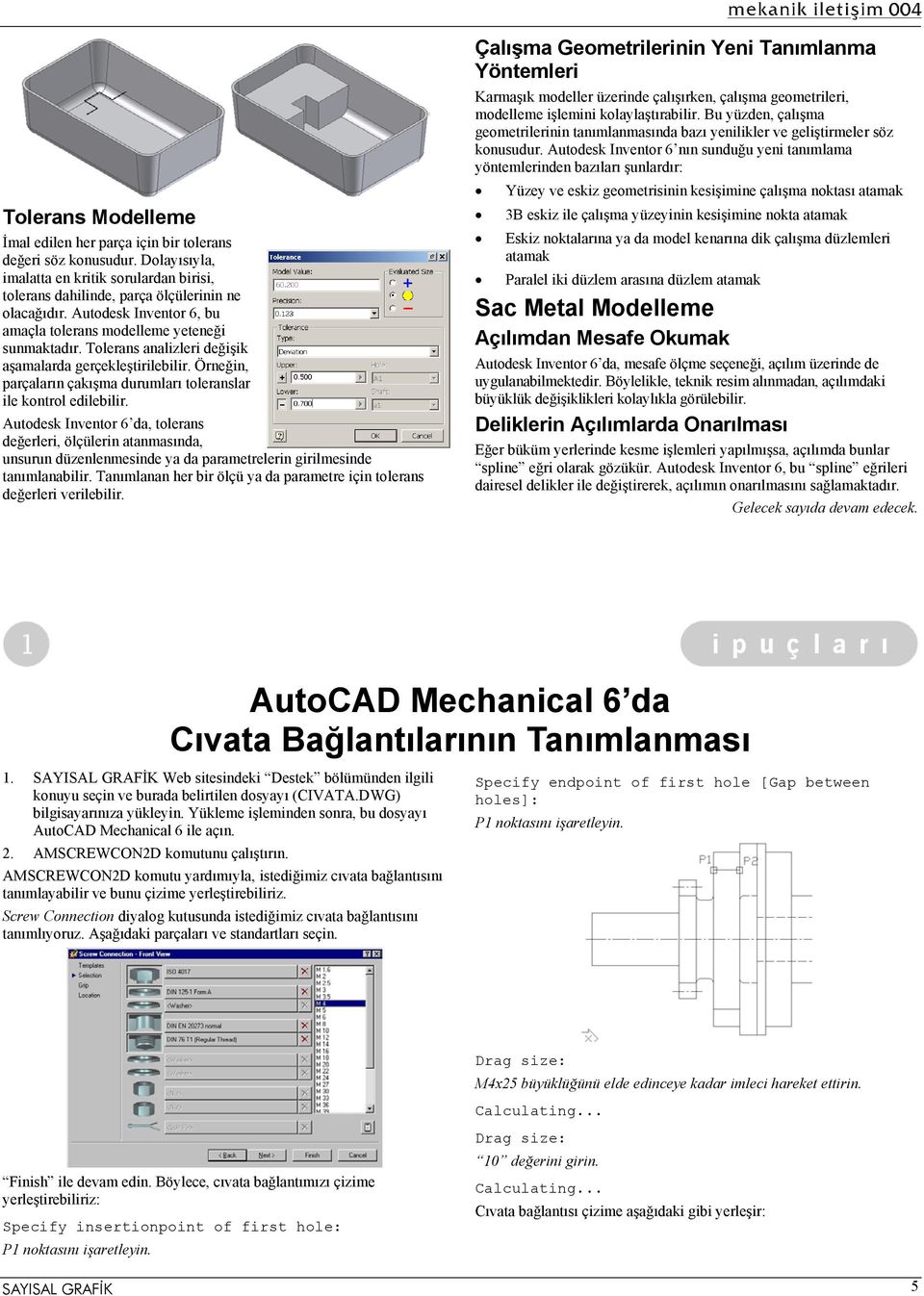 Autodesk Inventor 6 nın sunduğu yeni tanımlama yöntemlerinden bazıları şunlardır: Yüzey ve eskiz geometrisinin kesişimine çalışma noktası atamak Tolerans Modelleme 3B eskiz ile çalışma yüzeyinin