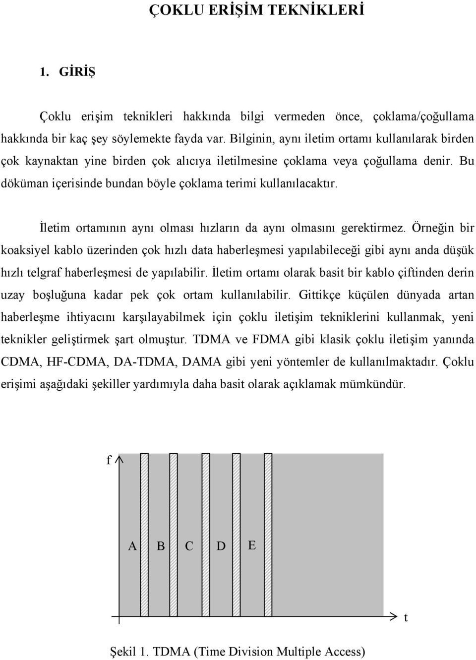 İletim ortamının aynı olması hızların da aynı olmasını gerektirmez.