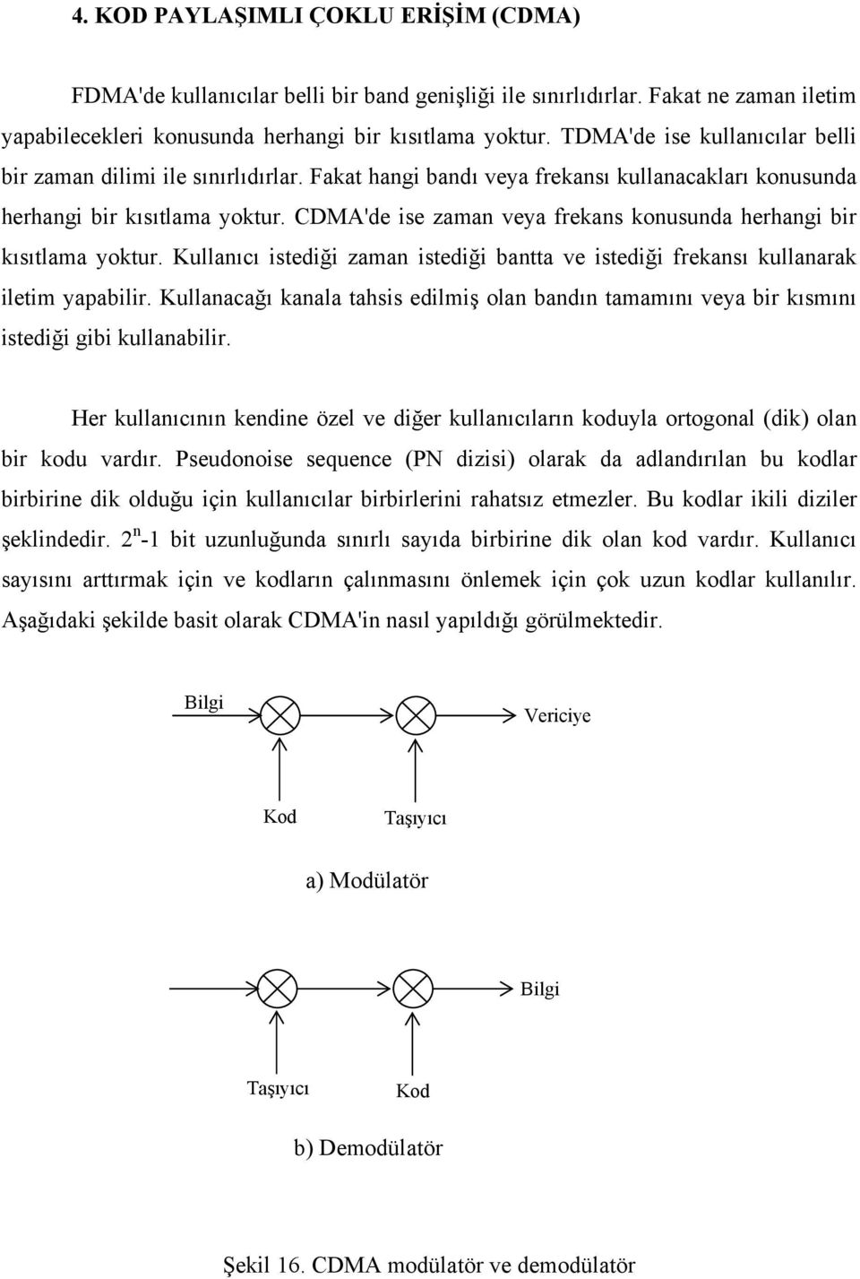 CDMA'de ise zaman veya frekans konusunda herhangi bir kısıtlama yoktur. Kullanıcı istediği zaman istediği bantta ve istediği frekansı kullanarak iletim yapabilir.