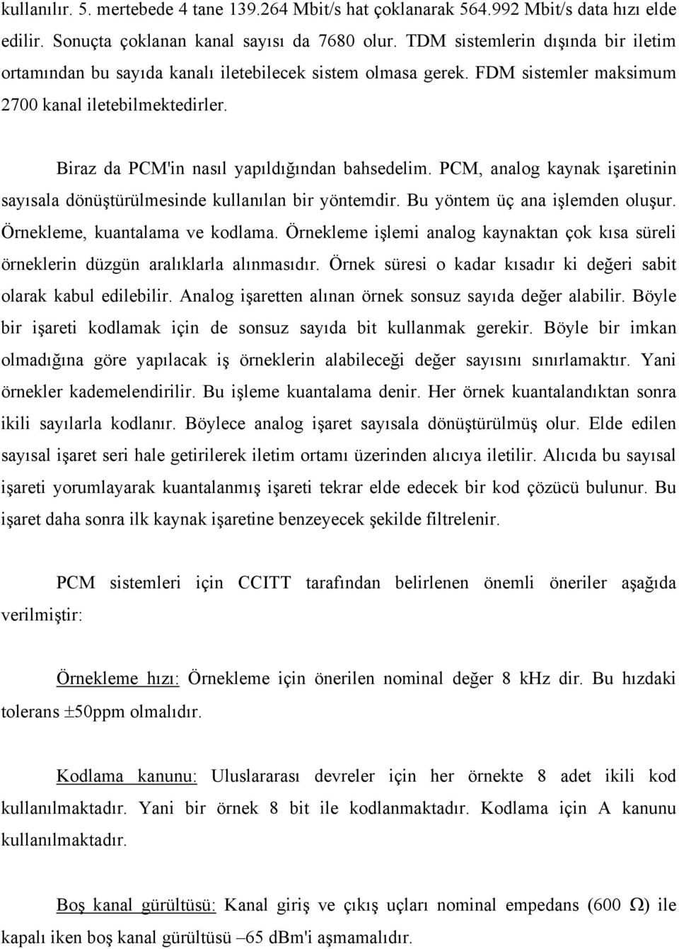 PCM, analog kaynak işaretinin sayısala dönüştürülmesinde kullanılan bir yöntemdir. Bu yöntem üç ana işlemden oluşur. Örnekleme, kuantalama ve kodlama.