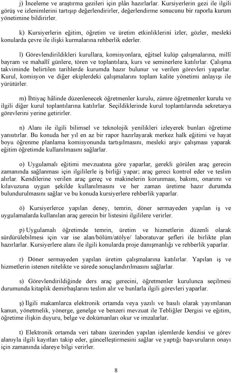 k) Kursiyerlerin eğitim, öğretim ve üretim etkinliklerini izler, gözler, mesleki konularda çevre ile iliģki kurmalarına rehberlik ederler.