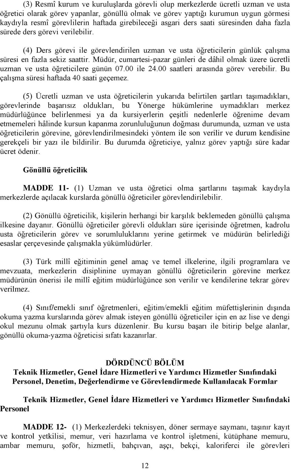 Müdür, cumartesi-pazar günleri de dâhil olmak üzere ücretli uzman ve usta öğreticilere günün 07.00 ile 24.00 saatleri arasında görev verebilir. Bu çalıģma süresi haftada 40 saati geçemez.