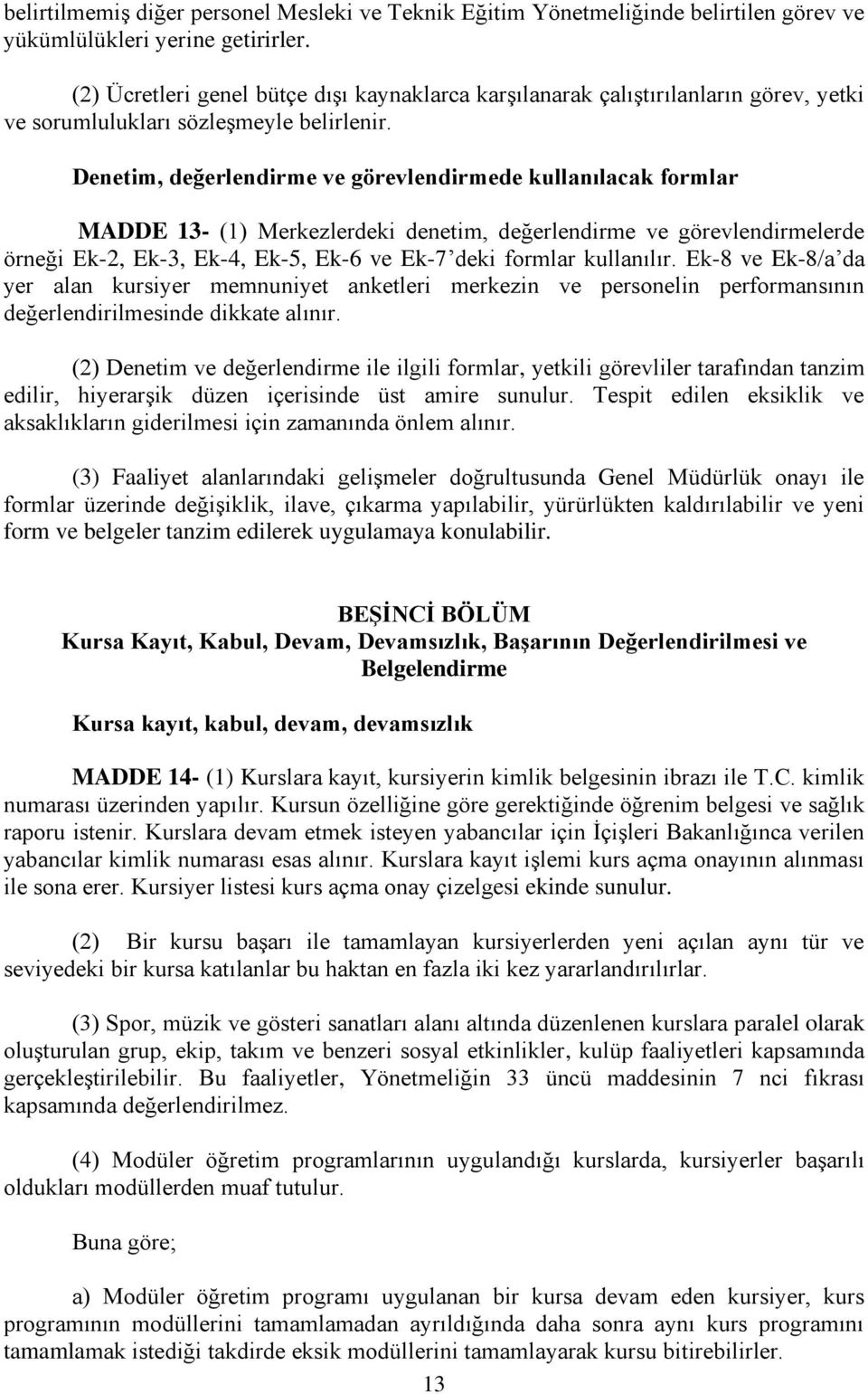 Denetim, değerlendirme ve görevlendirmede kullanılacak formlar MADDE 13- (1) Merkezlerdeki denetim, değerlendirme ve görevlendirmelerde örneği Ek-2, Ek-3, Ek-4, Ek-5, Ek-6 ve Ek-7 deki formlar