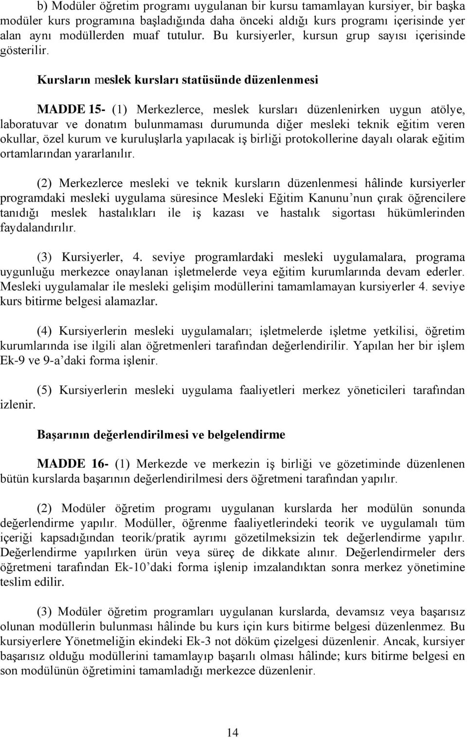 Kursların meslek kursları statüsünde düzenlenmesi MADDE 15- (1) Merkezlerce, meslek kursları düzenlenirken uygun atölye, laboratuvar ve donatım bulunmaması durumunda diğer mesleki teknik eğitim veren