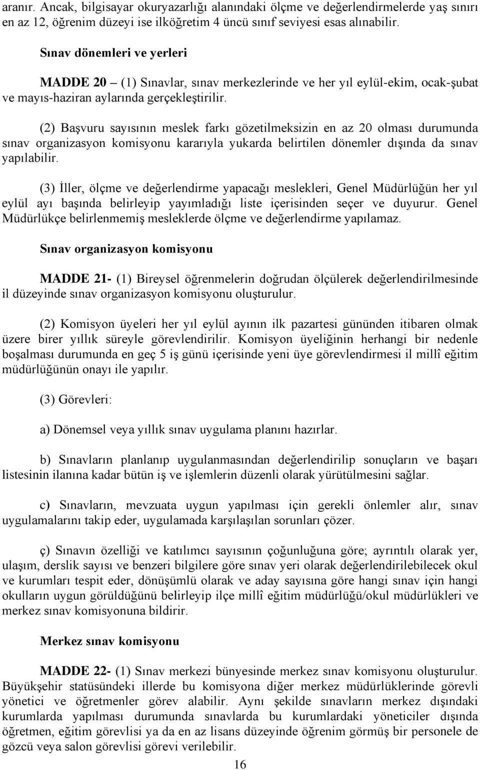 (2) BaĢvuru sayısının meslek farkı gözetilmeksizin en az 20 olması durumunda sınav organizasyon komisyonu kararıyla yukarda belirtilen dönemler dıģında da sınav yapılabilir.