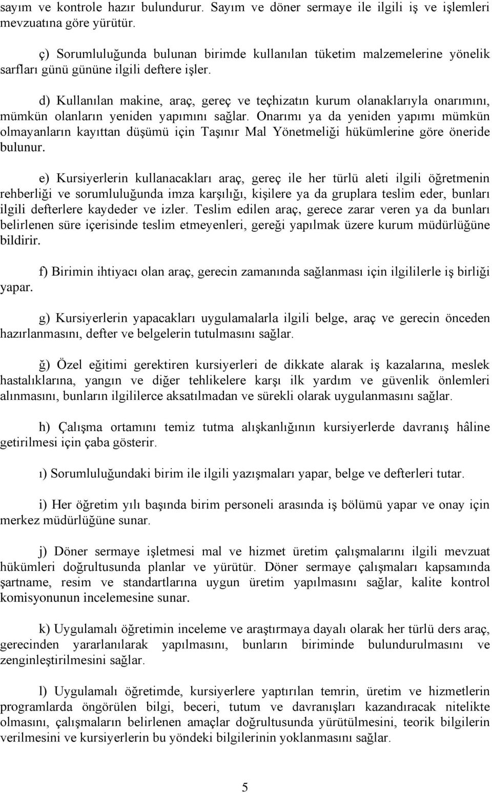 d) Kullanılan makine, araç, gereç ve teçhizatın kurum olanaklarıyla onarımını, mümkün olanların yeniden yapımını sağlar.