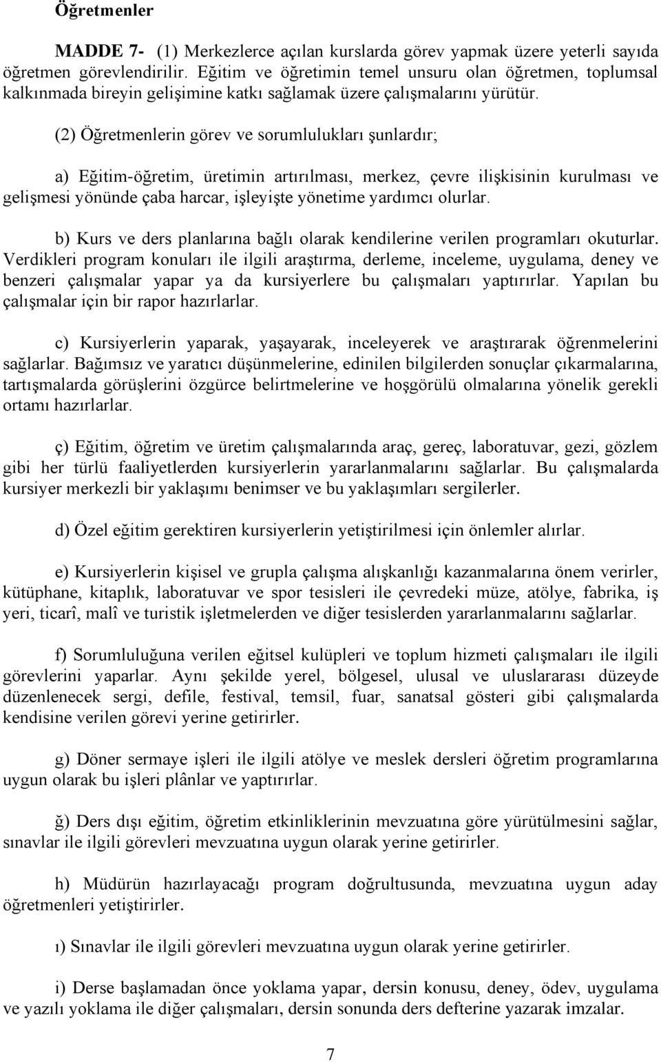 (2) Öğretmenlerin görev ve sorumlulukları Ģunlardır; a) Eğitim-öğretim, üretimin artırılması, merkez, çevre iliģkisinin kurulması ve geliģmesi yönünde çaba harcar, iģleyiģte yönetime yardımcı olurlar.