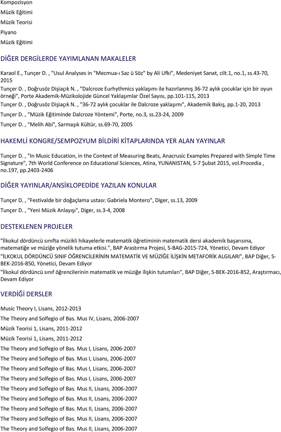 , "Dalcroze Eurhythmics yaklaşımı ile hazırlanmış 36-72 aylık çocuklar için bir oyun örneği", Porte Akademik-Müzikolojide Güncel Yaklaşımlar Özel Sayısı, pp.101-115, 2013 Tunçer D.