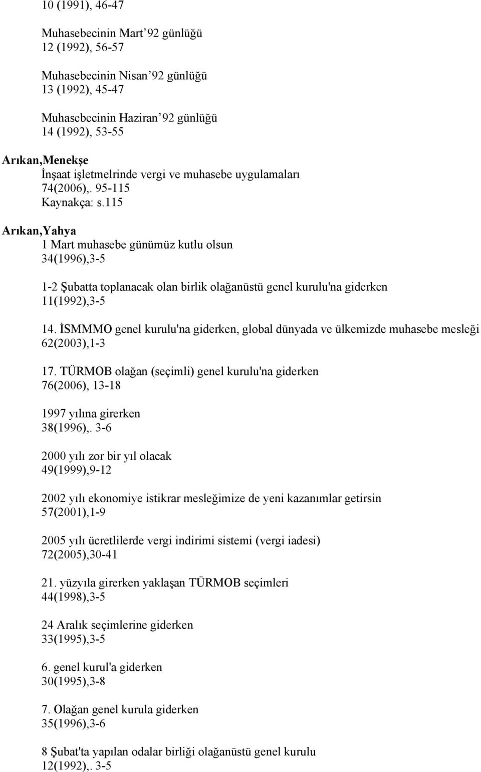 115 Arıkan,Yahya 1 Mart muhasebe günümüz kutlu olsun 34(1996),3-5 1-2 Şubatta toplanacak olan birlik olağanüstü genel kurulu'na giderken 11(1992),3-5 14.