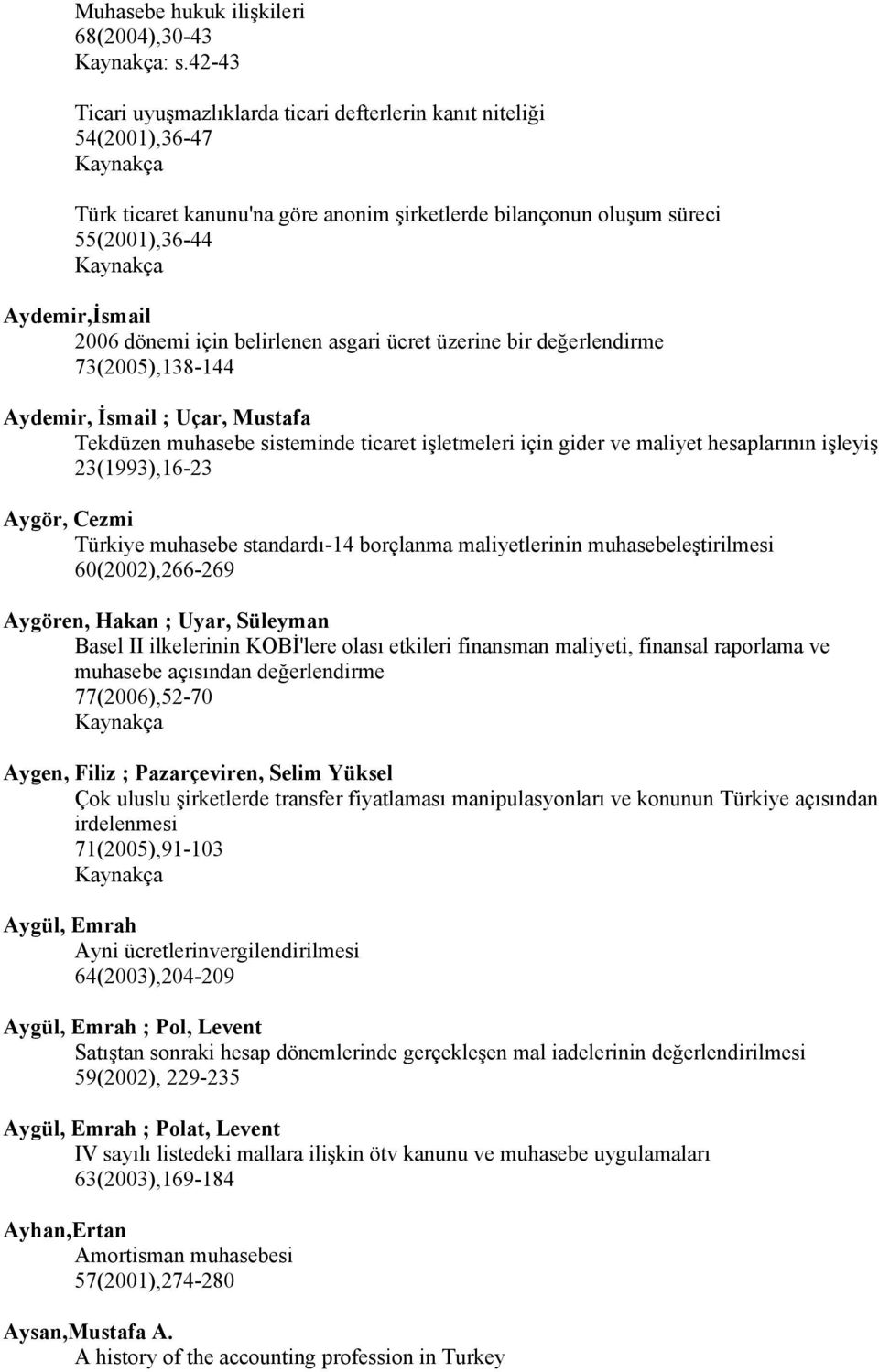 belirlenen asgari ücret üzerine bir değerlendirme 73(2005),138-144 Aydemir, İsmail ; Uçar, Mustafa Tekdüzen muhasebe sisteminde ticaret işletmeleri için gider ve maliyet hesaplarının işleyiş