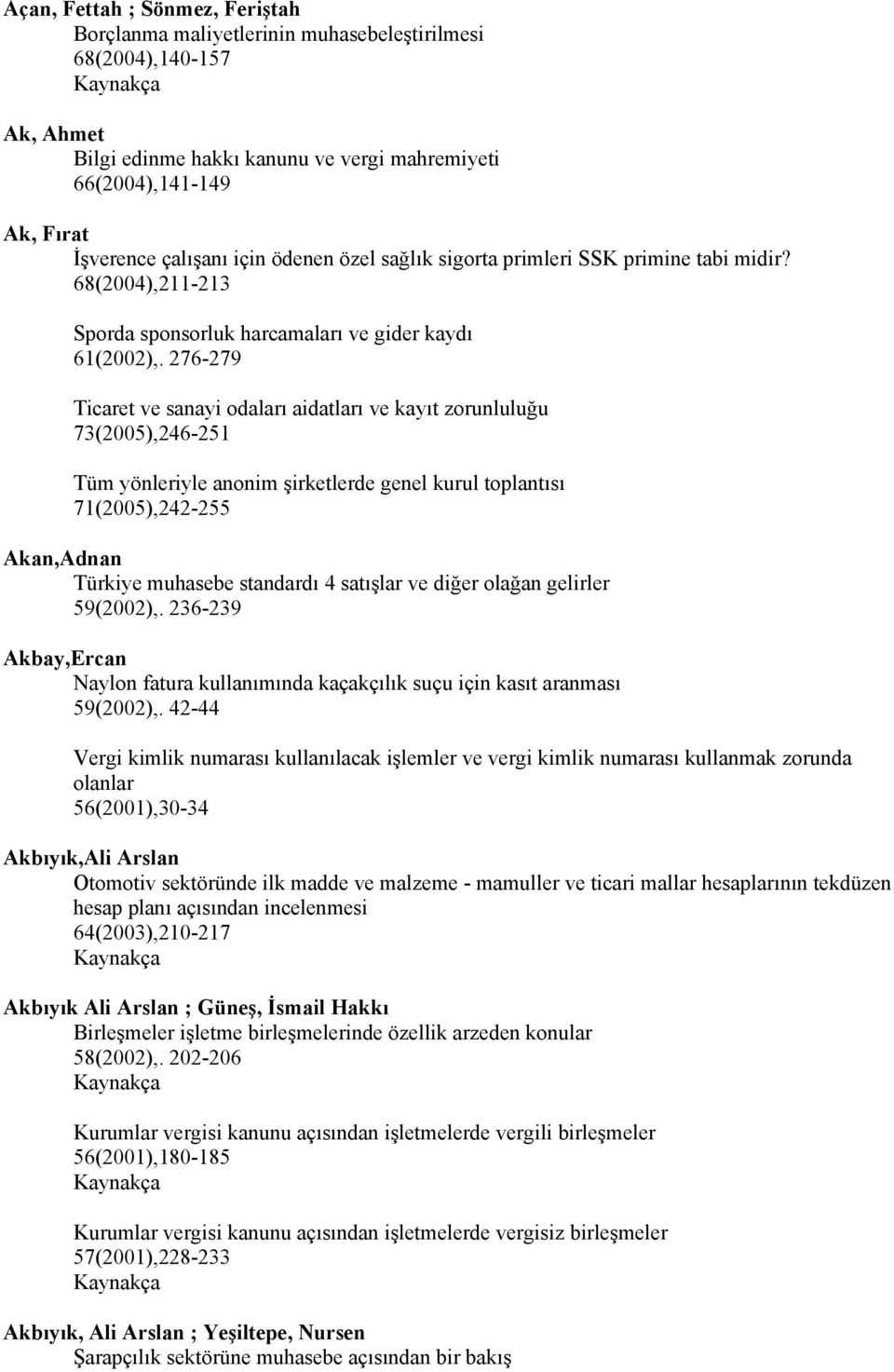 276-279 Ticaret ve sanayi odaları aidatları ve kayıt zorunluluğu 73(2005),246-251 Tüm yönleriyle anonim şirketlerde genel kurul toplantısı 71(2005),242-255 Akan,Adnan Türkiye muhasebe standardı 4