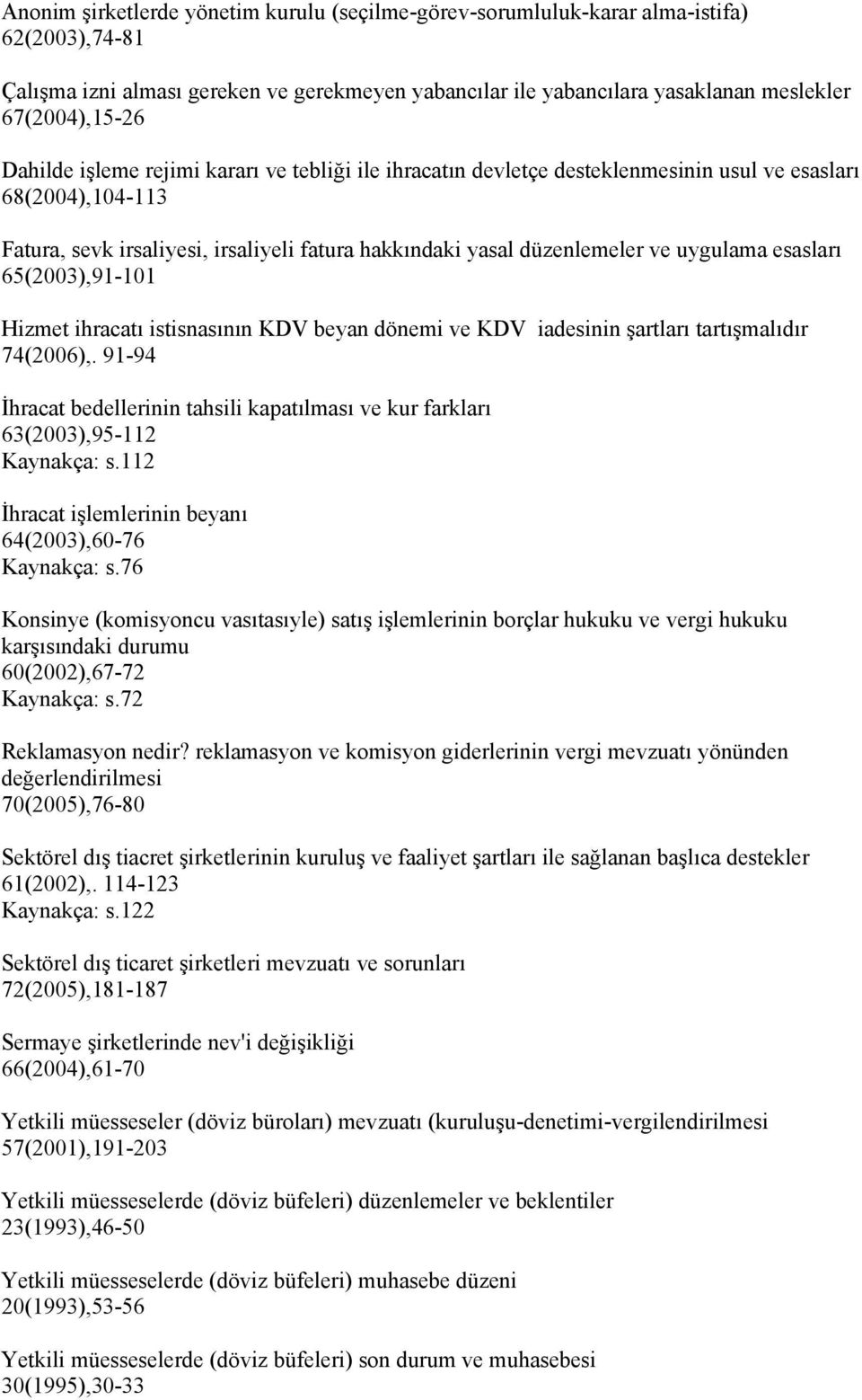 esasları 65(2003),91-101 Hizmet ihracatı istisnasının KDV beyan dönemi ve KDV iadesinin şartları tartışmalıdır 74(2006),.