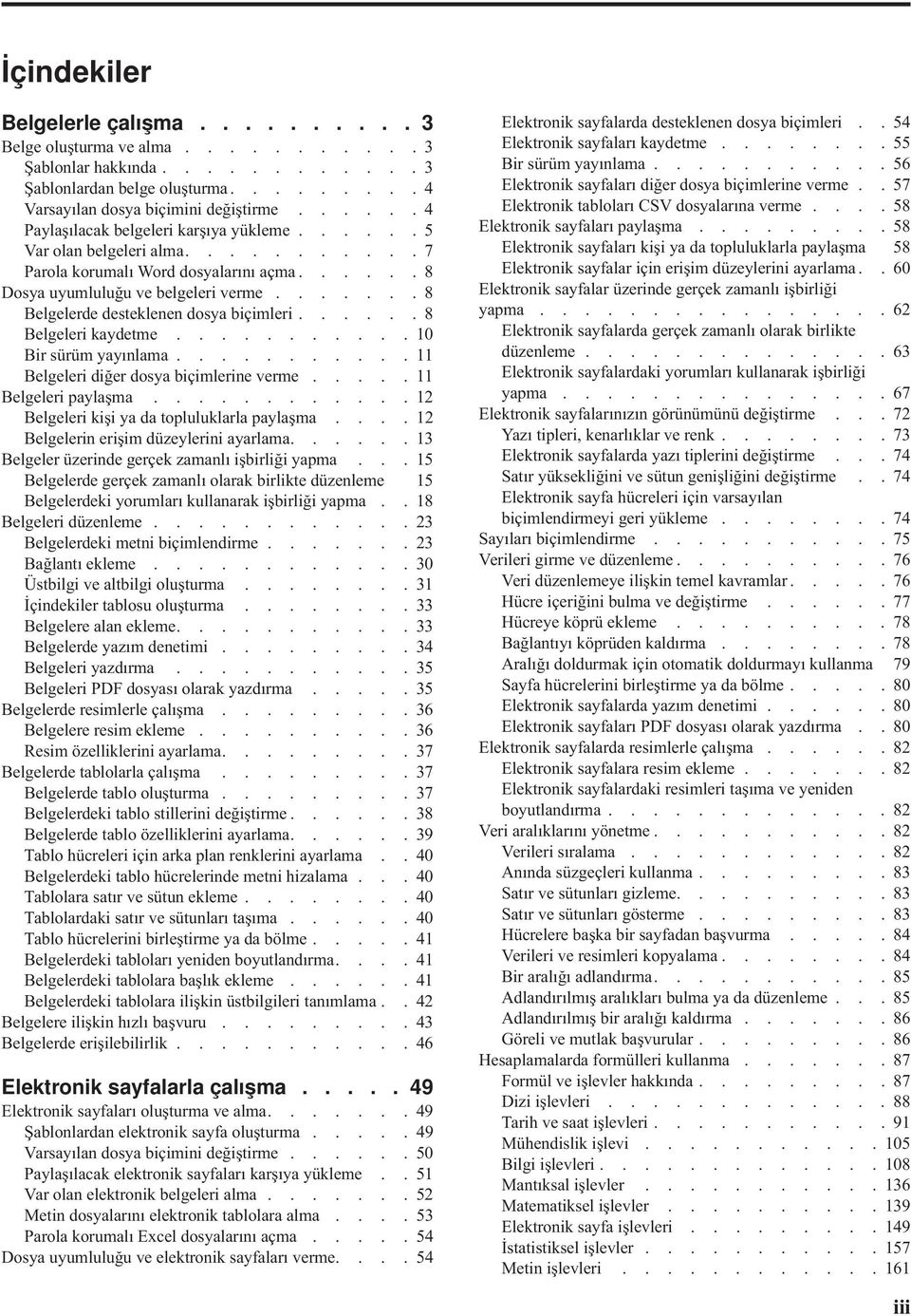 ...... 8 Belgelerde desteklenen dosya biçimleri...... 8 Belgeleri kaydetme........... 10 Bir sürüm yayınlama........... 11 Belgeleri diğer dosya biçimlerine verme..... 11 Belgeleri paylaşma.