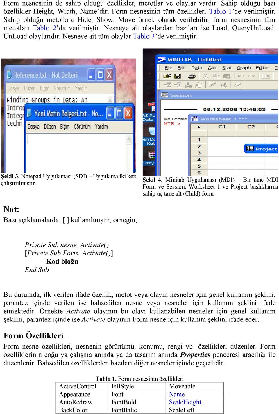 Nesneye ait tüm olaylar Tablo 3 de verilmiştir. Şekil 3. Notepad Uygulaması (SDI) Uygulama iki kez çalıştırılmıştır. Şekil 4.