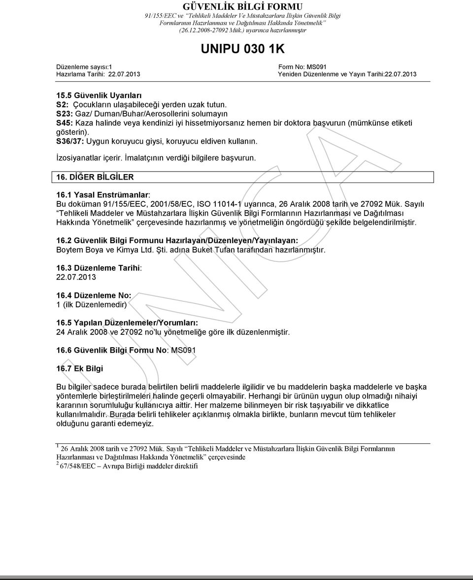 S36/37: Uygun koruyucu giysi, koruyucu eldiven kullanın. İzosiyanatlar içerir. İmalatçının verdiği bilgilere başvurun. 16. DİĞER BİLGİLER 16.