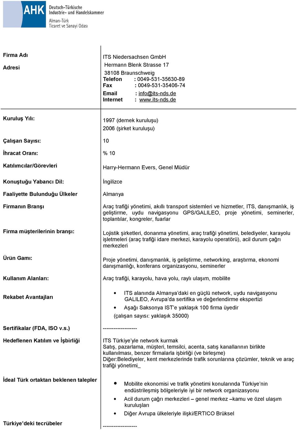 de Kuruluş Yılı: 1997 (dernek kuruluşu) 2006 (şirket kuruluşu) Çalışan Sayısı: 10 İhracat Oranı: % 10 Harry-Hermann Evers, Genel Müdür Araç trafiği yönetimi, akıllı transport sistemleri ve hizmetler,